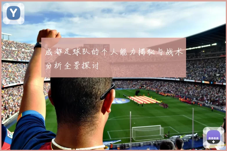 成都足球队的个人能力揭秘与战术分析全景探讨