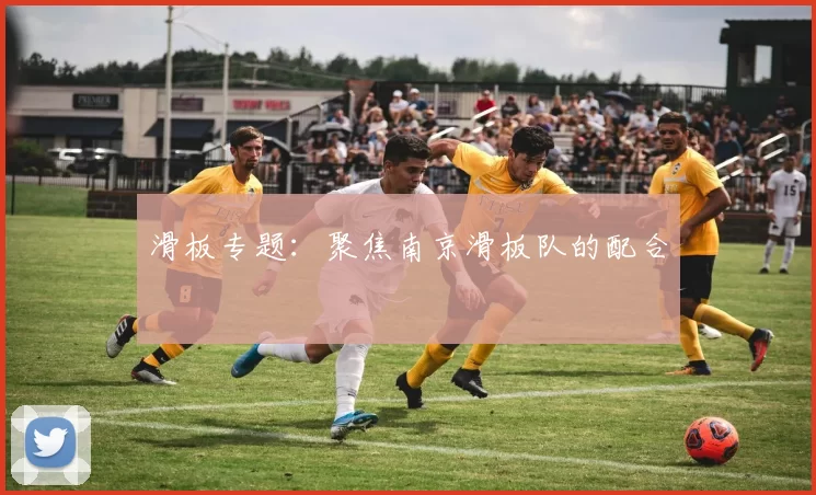 滑板专题：聚焦南京滑板队的配合