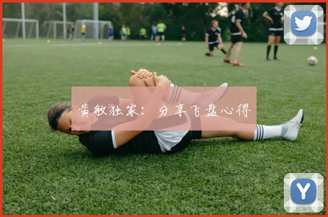 黄敏独家：分享飞盘心得