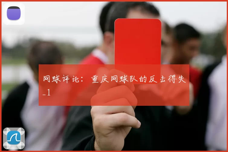 网球评论：重庆网球队的反击得失_1